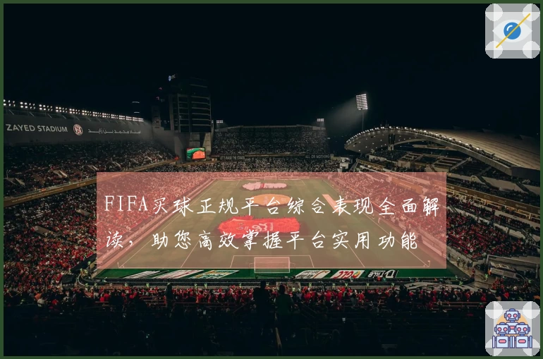 FIFA买球正规平台综合表现全面解读，助您高效掌握平台实用功能